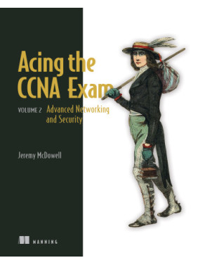 Acing the CCNA Exam, Volume 2 Advanced Networking and Security. Jeremy McDowell Acing the CCNA Exam, Volume 2 Advanced Networking and Security. Jeremy McDowell