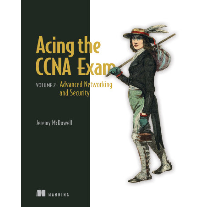 Acing the CCNA Exam, Volume 2 Advanced Networking and Security. Jeremy McDowell
