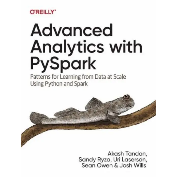 Advanced Analytics with PySpark. Patterns for Learning from Data at Scale Using Python and Spark. Sandy Ryza, Akash Tandon, Uri Laserson, Sean Owen