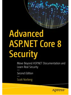 Advanced ASP.NET Core 8 Security, Second Edition. Move Beyond ASP.NET Documentation and Learn Real Security. Scott Norberg Advanced ASP.NET Core 8 Security, Second Edition. Move Beyond ASP.NET Documentation and Learn Real Security. Scott Norberg