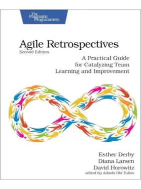 Agile Retrospectives: A Practical Guide for Catalyzing Team Learning and Improvement. 2nd Edition. Esther Derby, Diana Larsen, David Horowitz Agile Retrospectives: A Practical Guide for Catalyzing Team Learning and Improvement. 2nd Edition. Esther Derby, Diana Larsen, David Horowitz