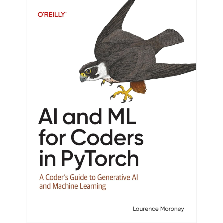 AI and ML for Coders in PyTorch: A Coder's Guide to Generative AI and Machine Learning.1st Edition. Laurence Moroney 