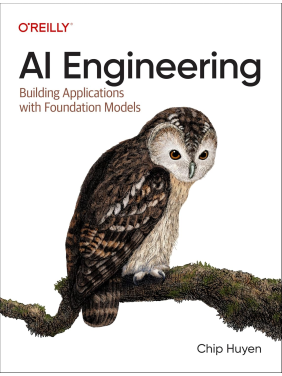 AI Engineering: Building Applications with Foundation Models.1st Edition. Chip Huyen AI Engineering: Building Applications with Foundation Models.1st Edition. Chip Huyen