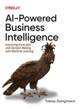 AI-Powered Business Intelligence. Improving Forecasts and Decision Making with Machine Learning. Tobias Zwingmann