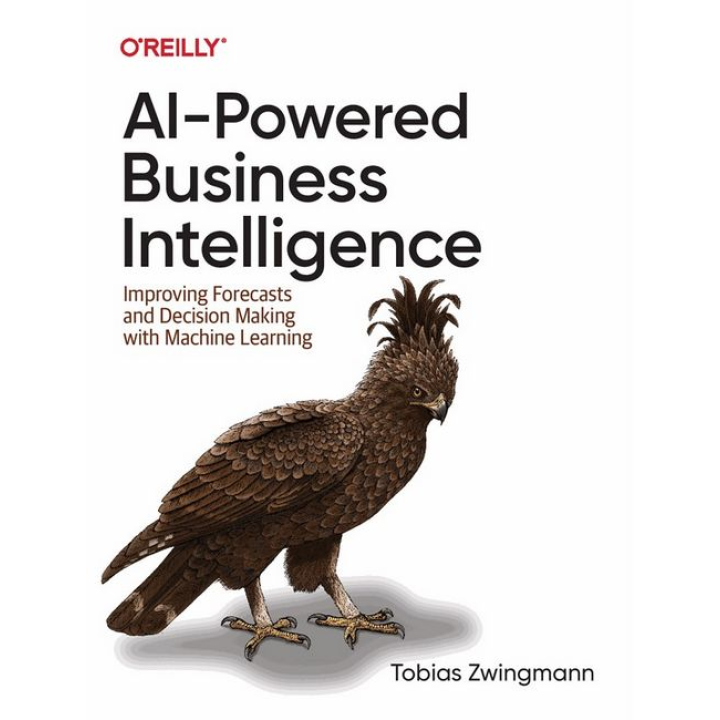AI-Powered Business Intelligence. Improving Forecasts and Decision Making with Machine Learning. Tobias Zwingmann