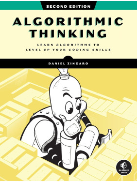 Algorithmic Thinking: Learn Algorithms to Level Up Your Coding Skills. 2nd Edition. Daniel Zingaro Algorithmic Thinking: Learn Algorithms to Level Up Your Coding Skills. 2nd Edition. Daniel Zingaro