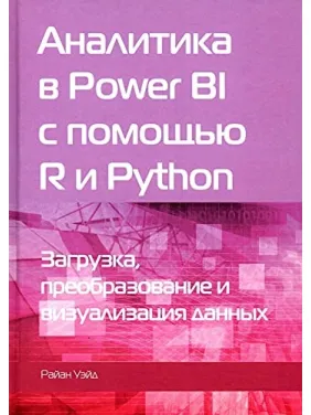 Аналитика в Power BI с помощью R и Python. Уэйд Р. (чёрно-белое издание) Аналитика в Power BI с помощью R и Python. Уэйд Р. (чёрно-белое издание)