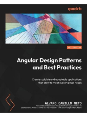 Angular Design Patterns and Best Practices: Create scalable and adaptable applications that grow to meet evolving user needs. 1st Edition. Loiane Groner, Alvaro Camillo Neto, William Grasel