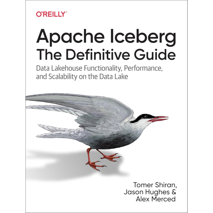Apache Iceberg: The Definitive Guide: Data Lakehouse Functionality, Performance, and Scalability on the Data Lake.1st Edition.  Tomer Shiran, Jason Hughes, Alex Merced 