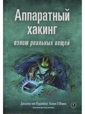 Аппаратный хакинг: взлом реальных вещей. Джаспер ван Вуденберг, Колин О’Флинн