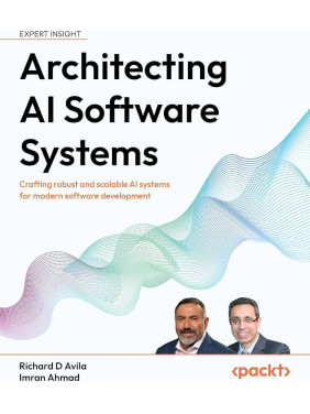 Architecting AI Software Systems: Crafting robust and scalable AI systems for modern software development. Richard D Avila, Imran Ahmad Architecting AI Software Systems: Crafting robust and scalable AI systems for modern software development. Richard D Avila, Imran Ahmad