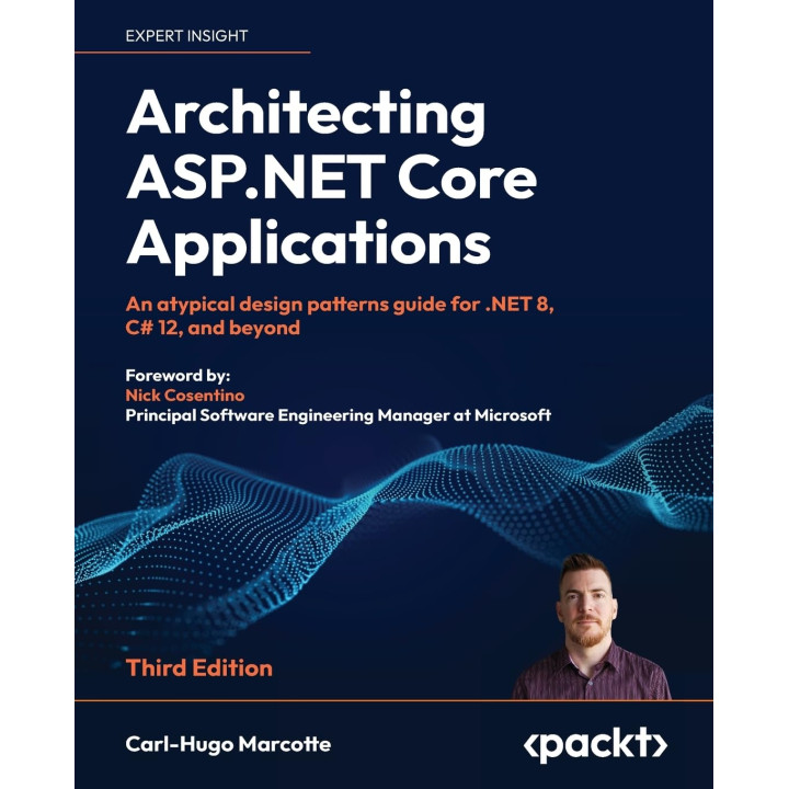 Architecting ASP.NET Core Applications: An atypical design patterns guide for .NET 8, C# 12, and beyond 3rd Edition. Carl-Hugo Marcotte, Nick Cosentino