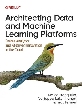 Architecting Data and Machine Learning Platforms: Enable Analytics and AI-Driven Innovation in the Cloud. Marco Tranquillin, Valliappa Lakshmanan, Firat Tekiner Architecting Data and Machine Learning Platforms: Enable Analytics and AI-Driven Innovation in the Cloud. Marco Tranquillin, Valliappa Lakshmanan, Firat Tekiner