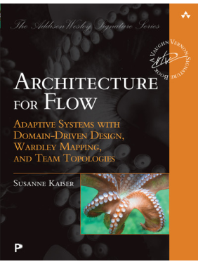Architecture for Flow: Adaptive Systems with Domain-Driven Design, Wardley Mapping, and Team Topologies. Susanne Kaiser Architecture for Flow: Adaptive Systems with Domain-Driven Design, Wardley Mapping, and Team Topologies. Susanne Kaiser