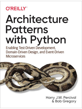 Architecture Patterns with Python: Enabling Test-Driven Development, Domain-Driven Design, and Event-Driven Microservices Architecture Patterns with Python: Enabling Test-Driven Development, Domain-Driven Design, and Event-Driven Microservices