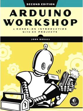 Arduino Workshop: A Hands-on Introduction with 65 Projects. 2nd Edition. John Boxall Arduino Workshop: A Hands-on Introduction with 65 Projects. 2nd Edition. John Boxall