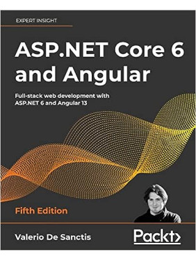 ASP.NET Core 6 and Angular: Full-stack web development with ASP.NET 6 and Angular 13, 5th Edition ASP.NET Core 6 and Angular: Full-stack web development with ASP.NET 6 and Angular 13, 5th Edition