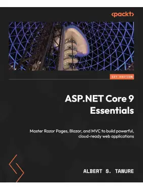 ASP.NET Core 9 Essentials: Master Razor Pages, Blazor, and MVC to build powerful, cloud-ready web applications. Albert S. Tanure ASP.NET Core 9 Essentials: Master Razor Pages, Blazor, and MVC to build powerful, cloud-ready web applications. Albert S. Tanure