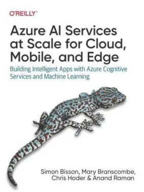 Azure AI Services at Scale for Cloud, Mobile, and Edge. Building Intelligent Apps with Azure Cognitive Service Azure AI Services at Scale for Cloud, Mobile, and Edge. Building Intelligent Apps with Azure Cognitive Service