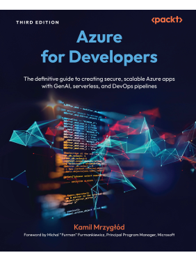 Azure for Developers: The definitive guide to creating secure, scalable Azure apps with GenAI, serverless, and DevOps pipelines. Third Edition. Kamil Mrzygłód Azure for Developers: The definitive guide to creating secure, scalable Azure apps with GenAI, serverless, and DevOps pipelines. Third Edition. Kamil Mrzygłód