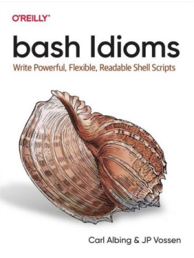 bash Idioms. Write Powerful, Flexible, Readable Shell Scripts. Carl Albing, JP Vossen