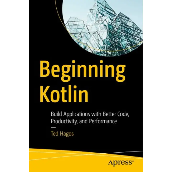 Beginning Kotlin: Build Applications with Better Code, Productivity, and Performance. 1st. edition. Ted Hagos
