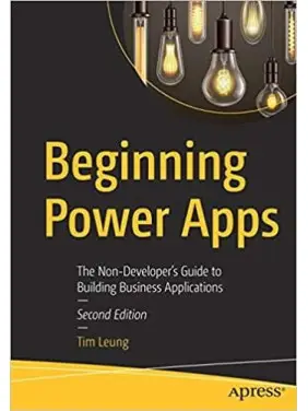 Beginning Power Apps: The Non-developer's Guide to Building Business Applications 2nd ed. Edition by Tim Leung Beginning Power Apps: The Non-developer's Guide to Building Business Applications 2nd ed. Edition by Tim Leung