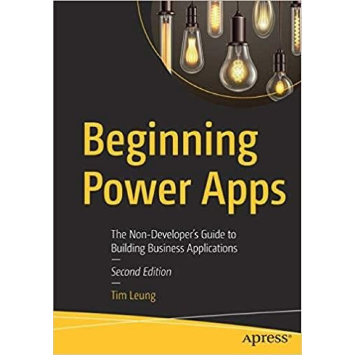 Beginning Power Apps: The Non-developer's Guide to Building Business Applications 2nd ed. Edition by Tim Leung