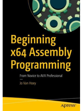 Beginning x64 Assembly Programming: From Novice to AVX Professional. Jo Van Hoey Beginning x64 Assembly Programming: From Novice to AVX Professional. Jo Van Hoey