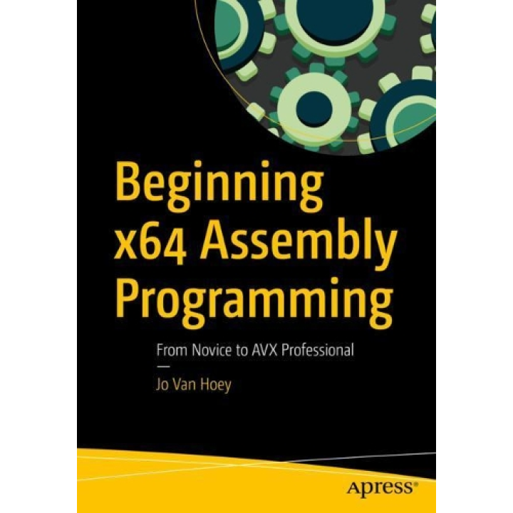 Beginning x64 Assembly Programming: From Novice to AVX Professional.  Jo Van Hoey