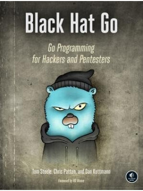 Black Hat Go: Go Programming For Hackers and Pentesters. Tom Steele, Chris Patten, Dan Kottmann Black Hat Go: Go Programming For Hackers and Pentesters. Tom Steele, Chris Patten, Dan Kottmann