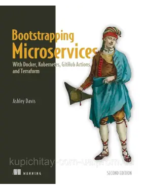 Bootstrapping Microservices with Docker, Kubernetes, and Terraform. Ashley Davis Bootstrapping Microservices with Docker, Kubernetes, and Terraform. Ashley Davis