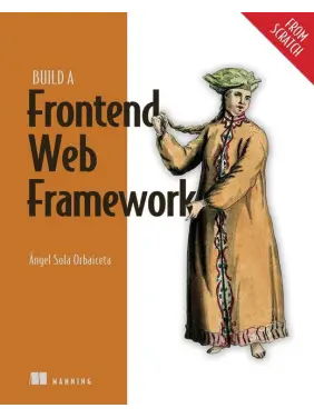 Build a Frontend Web Framework (From Scratch). Angel Sola Orbaiceta Build a Frontend Web Framework (From Scratch). Angel Sola Orbaiceta