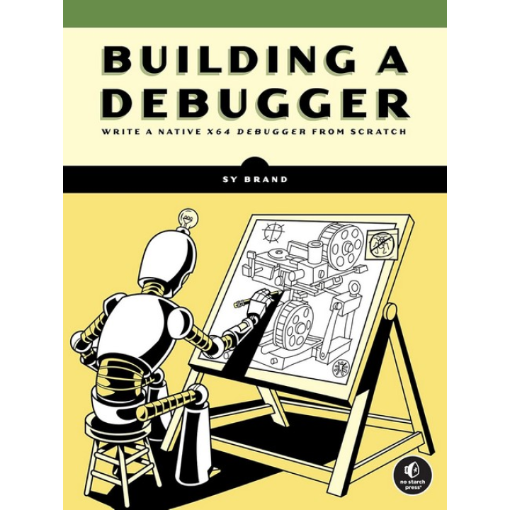 Building a Debugger: Write a Native x64 Debugger From Scratch. Sy Brand
