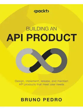 Building an API Product: Design, implement, release, and maintain API products that meet user needs by Bruno Pedro Building an API Product: Design, implement, release, and maintain API products that meet user needs by Bruno Pedro