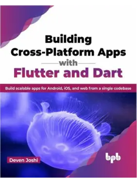 Building Cross-Platform Apps with Flutter and Dart: Build scalable apps for Android, iOS, and web from a single codebase. Deven Joshi Building Cross-Platform Apps with Flutter and Dart: Build scalable apps for Android, iOS, and web from a single codebase. Deven Joshi