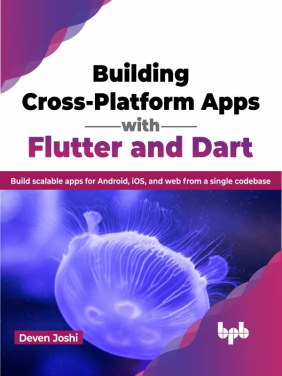  Building Cross-Platform Apps with Flutter and Dart: Build scalable apps for Android, iOS, and web from a single codebase (English Edition) 1st Edition, Kindle Edition 
