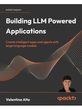 Building LLM Powered Applications: Create intelligent apps and agents with large language models. Valentina Alto Building LLM Powered Applications: Create intelligent apps and agents with large language models. Valentina Alto
