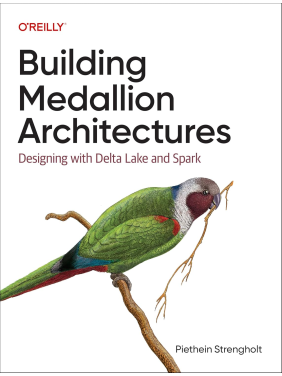 Building Medallion Architectures: Designing with Delta Lake and Spark.1st Edition. Piethein Strengholt Building Medallion Architectures: Designing with Delta Lake and Spark.1st Edition. Piethein Strengholt