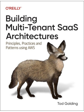 Building Multi-tenant Saas Architectures: Principles, Practices, and Patterns Using Aws.1st Edition. Tod Golding 