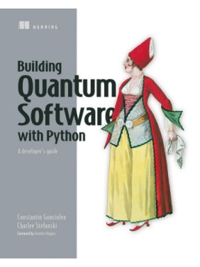 Building Quantum Software in Python: A developer's guide. Constantin Gonciulea, Charlee Stefanski