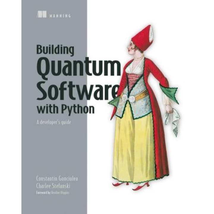 Building Quantum Software in Python: A developer's guide. Constantin Gonciulea, Charlee Stefanski