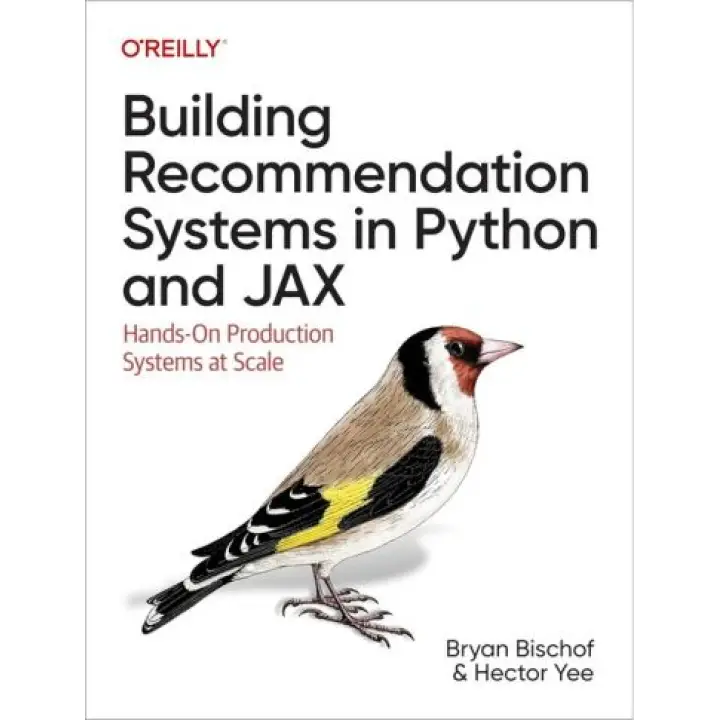 Building Recommendation Systems in Python and JAX: Hands-On Production Systems at Scale. 1st Edition.Bryan Bischof Ph.D, Hector Yee