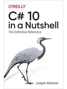 C# 10 in a Nutshell: The Definitive Reference, Joseph Albahari C# 10 in a Nutshell: The Definitive Reference, Joseph Albahari