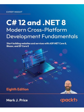 C# 12 and .NET 8 – Modern Cross-Platform Development Fundamentals: Start building websites and services with ASP.NET Core 8 C# 12 and .NET 8 – Modern Cross-Platform Development Fundamentals: Start building websites and services with ASP.NET Core 8