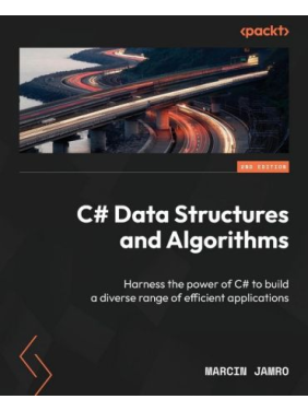 C# Data Structures and Algorithms: Harness the power of C# to build a diverse range of efficient applications (2nd Edition). Marcin Jamro