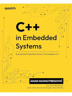 C++ in Embedded Systems: A practical transition from C to modern C++. Amar Mahmutbegovic C++ in Embedded Systems: A practical transition from C to modern C++. Amar Mahmutbegovic