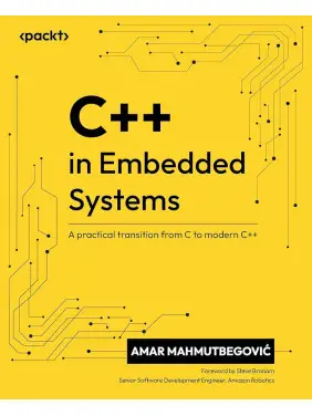 C++ in Embedded Systems: A practical transition from C to modern C++. Amar Mahmutbegovic C++ in Embedded Systems: A practical transition from C to modern C++. Amar Mahmutbegovic