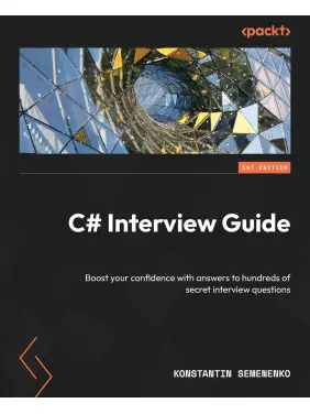 C# Interview Guide: Boost your confidence with answers to hundreds of secret interview questions. Konstantin Semenenko