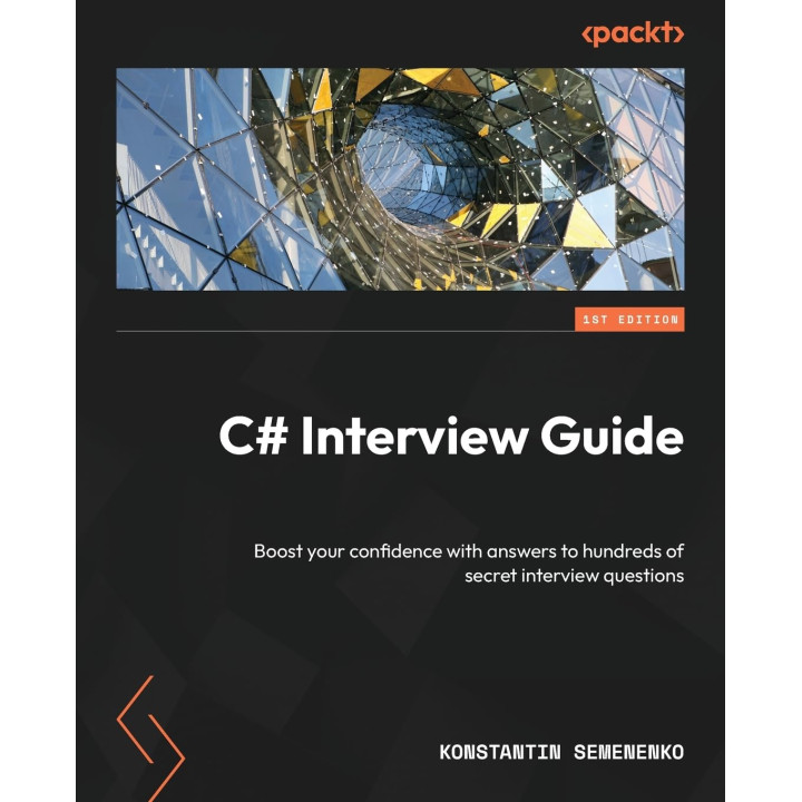 C# Interview Guide: Boost your confidence with answers to hundreds of secret interview questions. Konstantin Semenenko